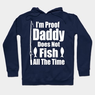 I'm Proof Daddy Does Not Fish ALL the Time Hoodie